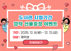 도서관 시험기간 깜작 선물증정 이벤트
기간 : 2025. 12. 8.(월) ~ 12. 12.(금)
대상 : 재학생
자세히보기